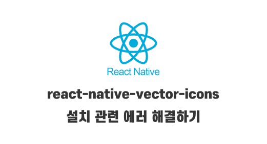 [리액트 네이티브] react-native-vector-icons 관련 에러 해결